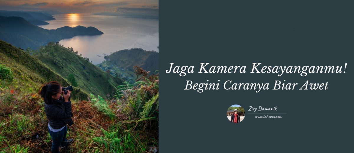 Tips Fotografi: Jaga Kamera Kesayanganmu! Begini Caranya Biar Awet