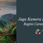 Tips Fotografi: Jaga Kamera Kesayanganmu! Begini Caranya Biar Awet